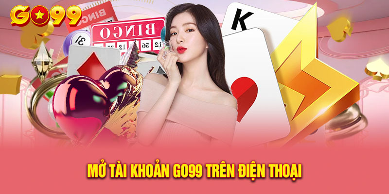 Mở tài khoản Go99 trên điện thoại