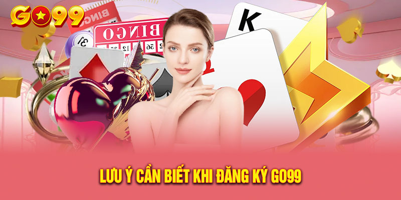 Lưu Ý Cần Biết Khi Đăng Ký Go99 Bạn Nên Lưu Tâm