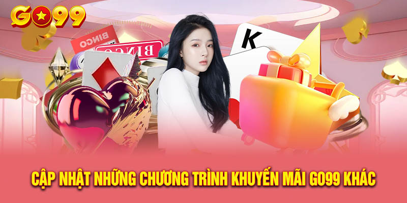 Cập Nhật Những Chương Trình Khuyến Mãi GO99 Hấp Dẫn Khác