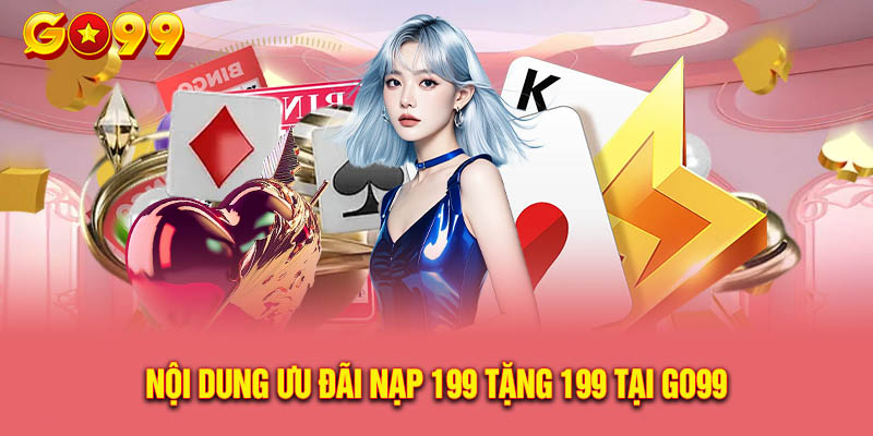 Nội Dung Ưu Đãi Nạp 199 Tặng 199 Tại Go99