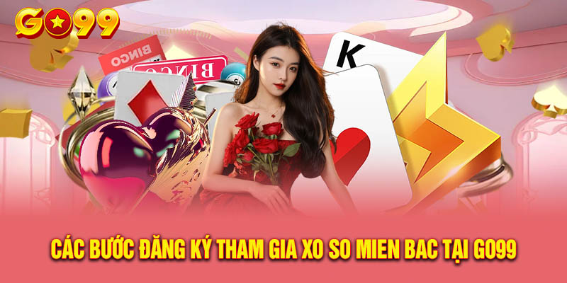 Hướng Dẫn Các Bước Đăng Ký Tham Gia Xo So Mien Bac Tại GO99